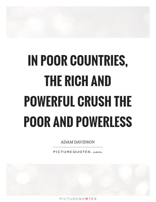 In poor countries, the rich and powerful crush the poor and powerless Picture Quote #1