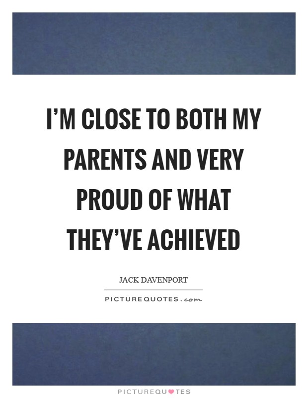 I'm close to both my parents and very proud of what they've achieved Picture Quote #1