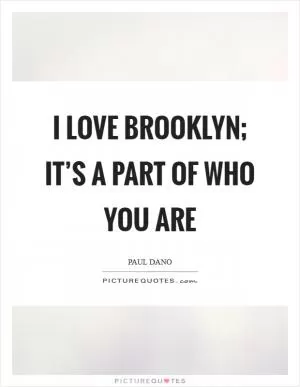 I love Brooklyn; it’s a part of who you are Picture Quote #1