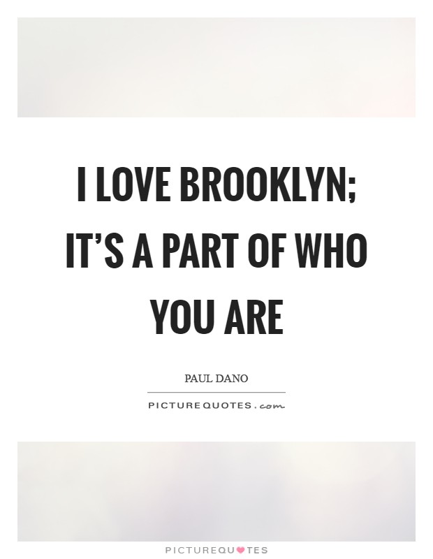 I love Brooklyn; it's a part of who you are Picture Quote #1