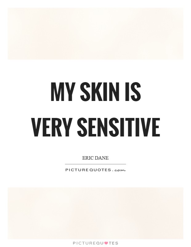 My skin is very sensitive Picture Quote #1