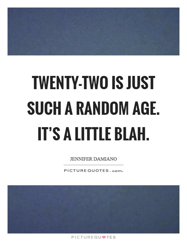 Twenty-two is just such a random age. It's a little blah Picture Quote #1