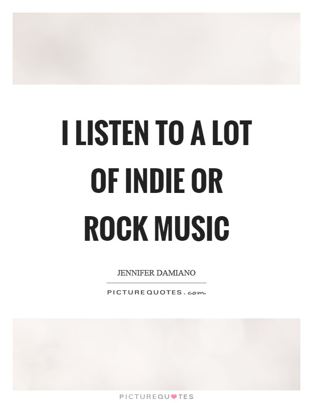 I listen to a lot of indie or rock music Picture Quote #1