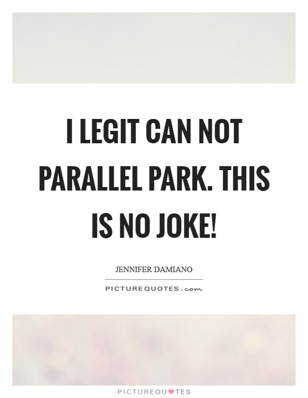 I legit can not parallel park. This is no joke! Picture Quote #1