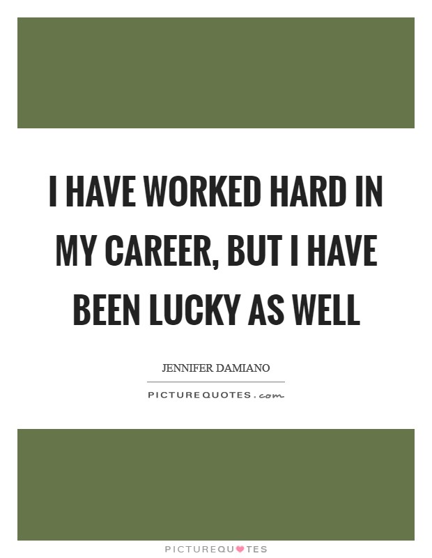 I have worked hard in my career, but I have been lucky as well Picture Quote #1