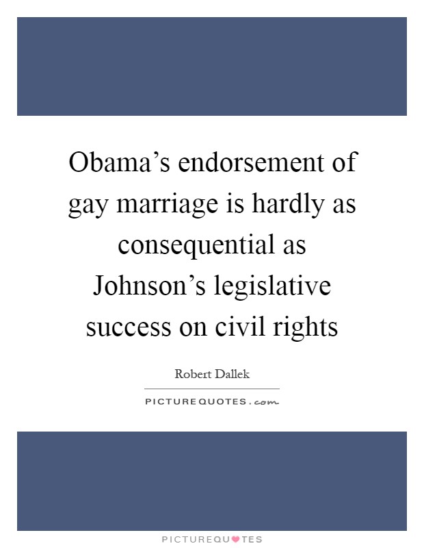 Obama's endorsement of gay marriage is hardly as consequential as Johnson's legislative success on civil rights Picture Quote #1