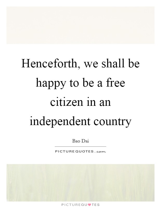 Henceforth, we shall be happy to be a free citizen in an independent country Picture Quote #1