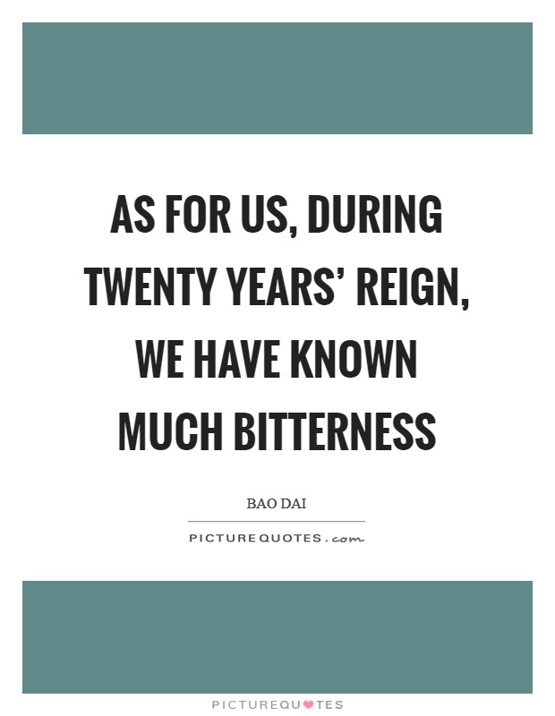 As for us, during twenty years' reign, we have known much bitterness Picture Quote #1