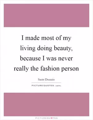 I made most of my living doing beauty, because I was never really the fashion person Picture Quote #1