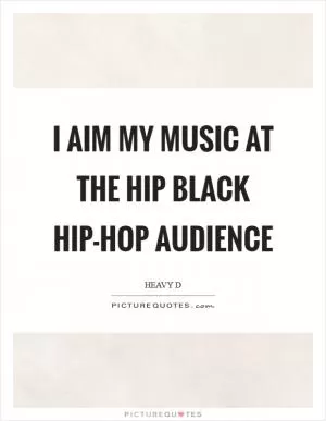 I aim my music at the hip black hip-hop audience Picture Quote #1