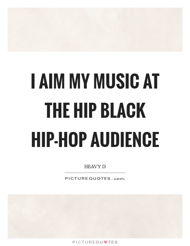 I aim my music at the hip black hip-hop audience Picture Quote #1
