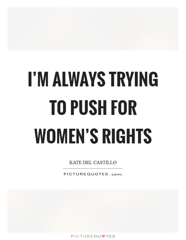 I'm always trying to push for women's rights Picture Quote #1