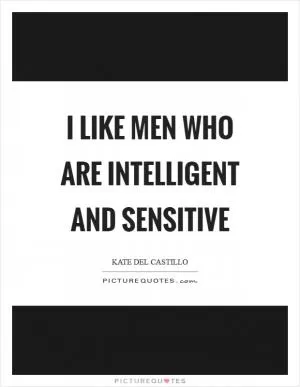 I like men who are intelligent and sensitive Picture Quote #1