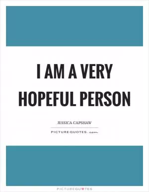 I am a very hopeful person Picture Quote #1