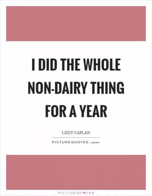 I did the whole non-dairy thing for a year Picture Quote #1