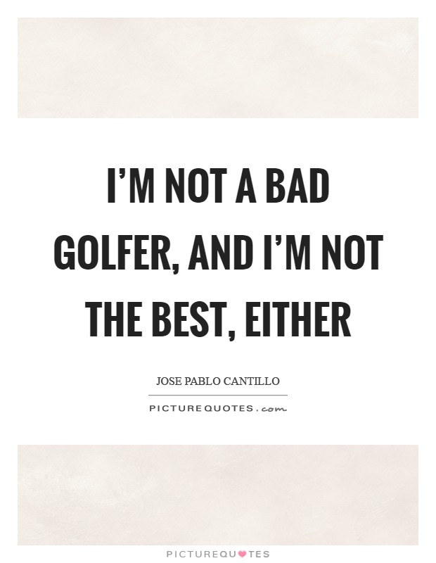 I'm not a bad golfer, and I'm not the best, either Picture Quote #1