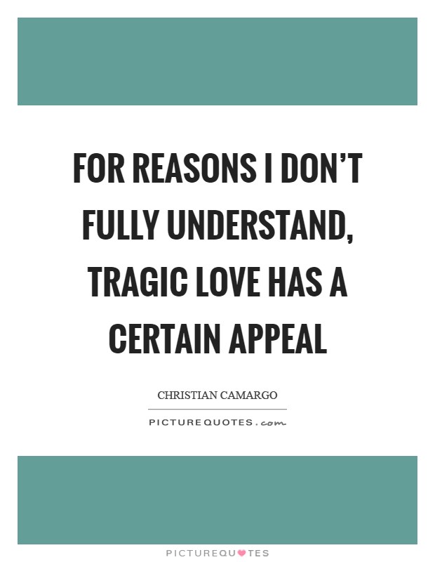 For reasons I don't fully understand, tragic love has a certain appeal Picture Quote #1
