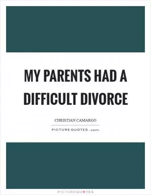 My parents had a difficult divorce Picture Quote #1