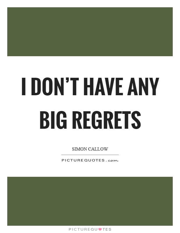 I don't have any big regrets Picture Quote #1