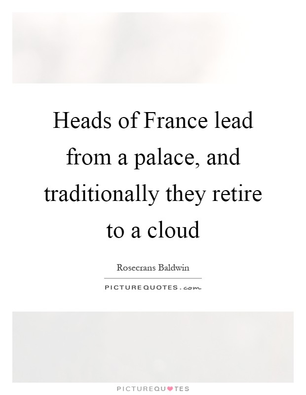 Heads of France lead from a palace, and traditionally they retire to a cloud Picture Quote #1