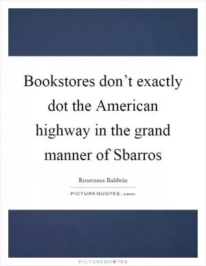 Bookstores don’t exactly dot the American highway in the grand manner of Sbarros Picture Quote #1