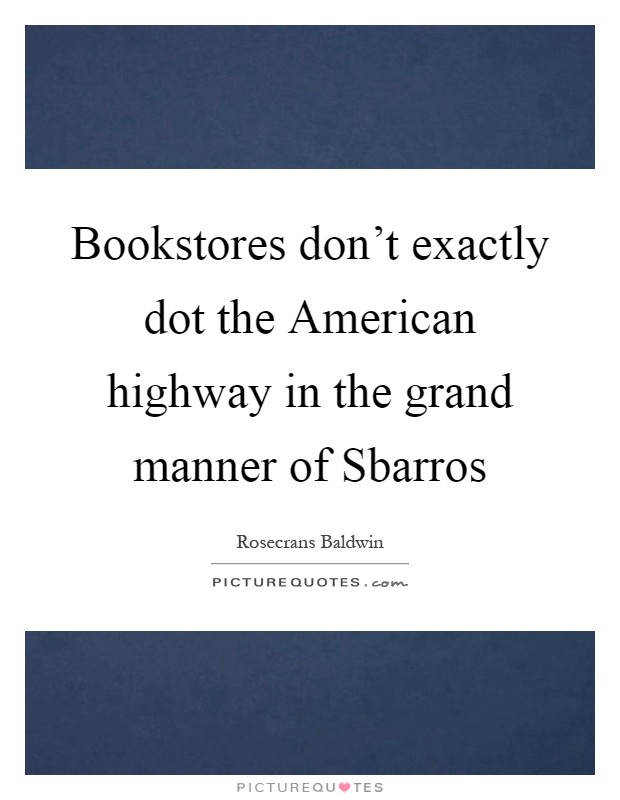 Bookstores don't exactly dot the American highway in the grand manner of Sbarros Picture Quote #1
