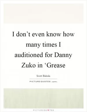 I don’t even know how many times I auditioned for Danny Zuko in ‘Grease Picture Quote #1