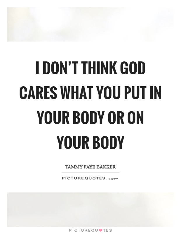 I don't think God cares what you put in your body or on your body Picture Quote #1