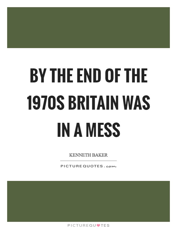 By the end of the 1970s Britain was in a mess Picture Quote #1