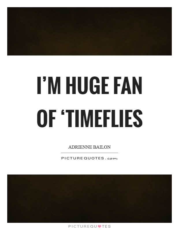 I'm huge fan of ‘Timeflies Picture Quote #1