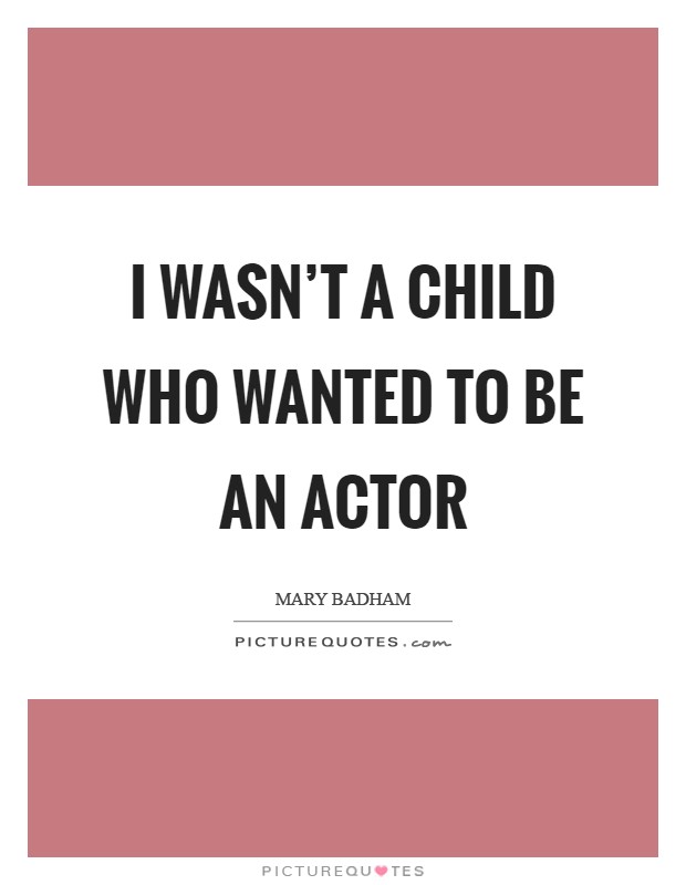 I wasn't a child who wanted to be an actor Picture Quote #1