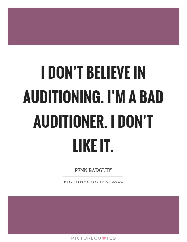 I don't believe in auditioning. I'm a bad auditioner. I don't like it Picture Quote #1