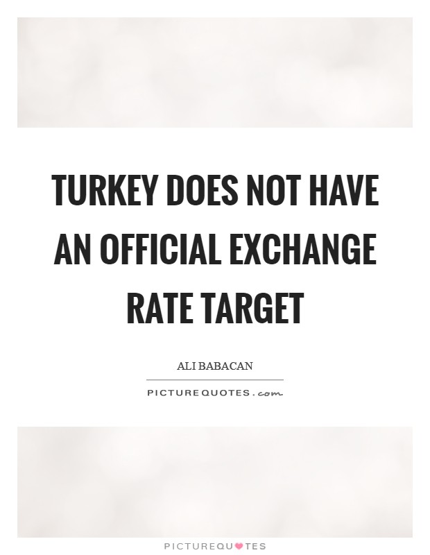 Turkey does not have an official exchange rate target Picture Quote #1