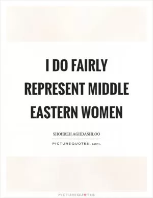 I do fairly represent Middle Eastern women Picture Quote #1