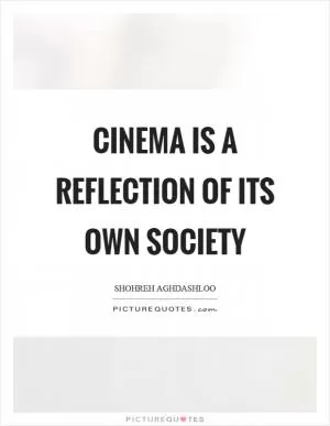 Cinema is a reflection of its own society Picture Quote #1