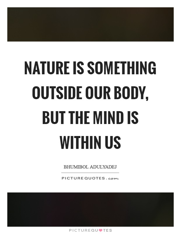Nature is something outside our body, but the mind is within us Picture Quote #1