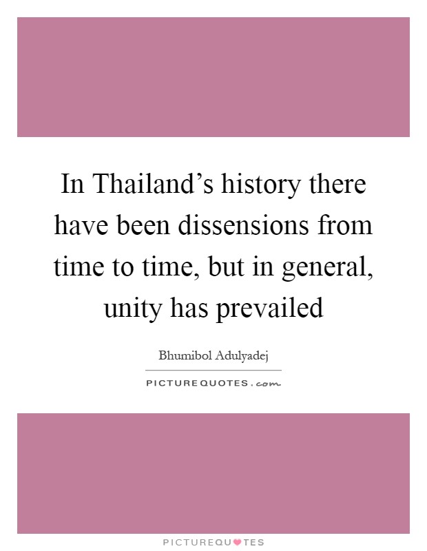 In Thailand's history there have been dissensions from time to time, but in general, unity has prevailed Picture Quote #1