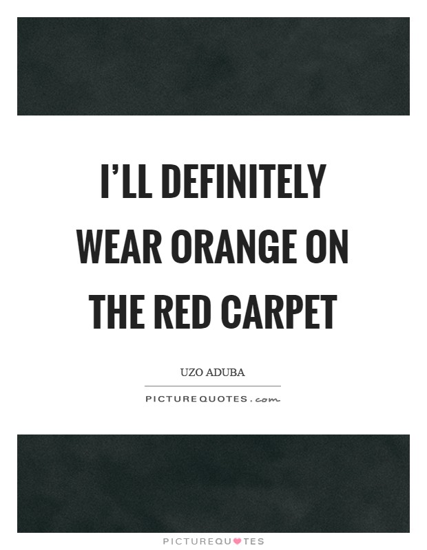 I'll definitely wear orange on the red carpet Picture Quote #1
