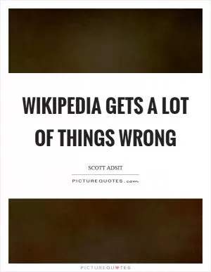 Wikipedia gets a lot of things wrong Picture Quote #1
