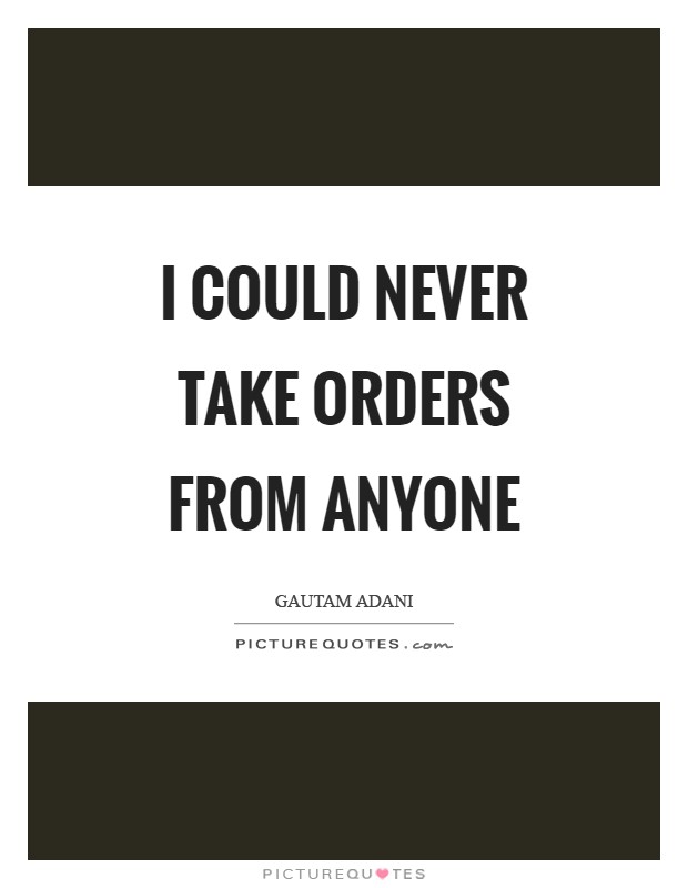 I could never take orders from anyone Picture Quote #1