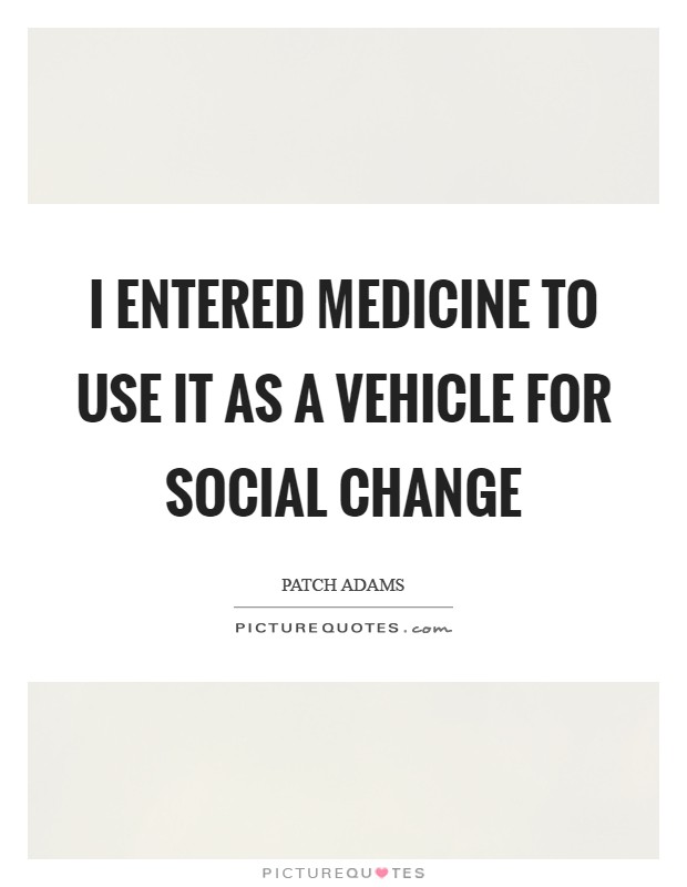 I entered medicine to use it as a vehicle for social change Picture Quote #1