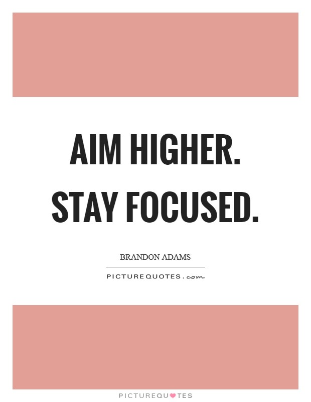 Aim higher. Stay focused Picture Quote #1
