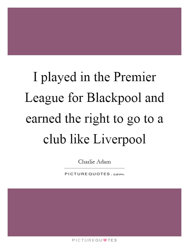 I played in the Premier League for Blackpool and earned the right to go to a club like Liverpool Picture Quote #1