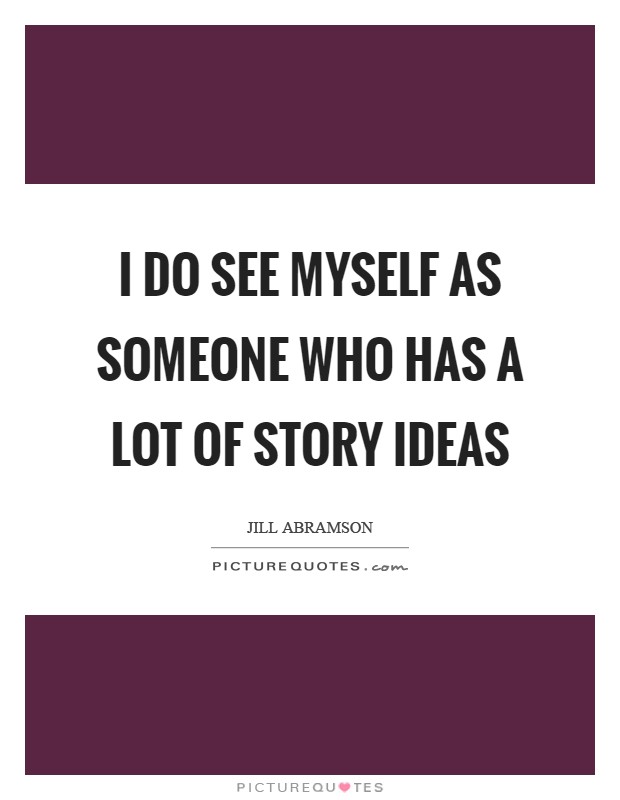 I do see myself as someone who has a lot of story ideas Picture Quote #1