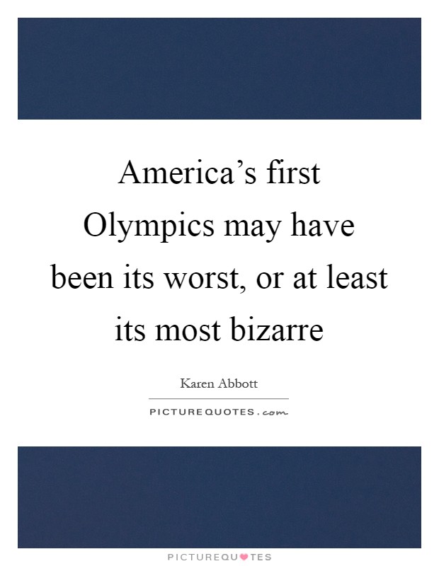 America's first Olympics may have been its worst, or at least its most bizarre Picture Quote #1