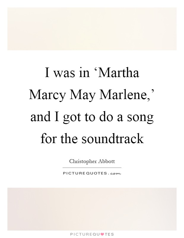 I was in ‘Martha Marcy May Marlene,' and I got to do a song for the soundtrack Picture Quote #1