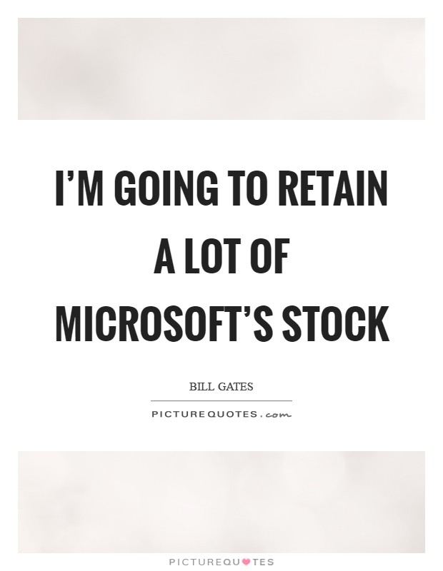 I'm going to retain a lot of Microsoft's stock Picture Quote #1