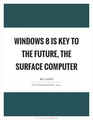 Windows 8 is key to the future, the Surface computer Picture Quote #1