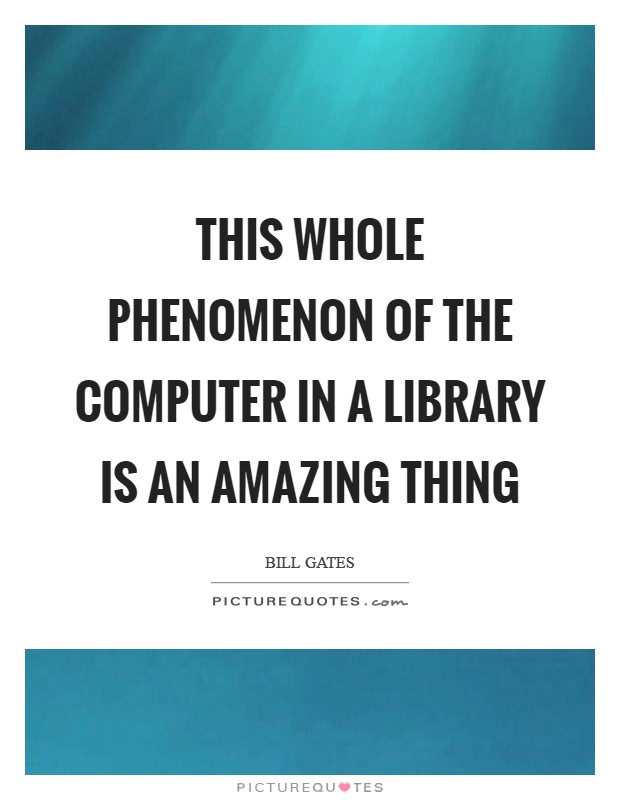This whole phenomenon of the computer in a library is an amazing thing Picture Quote #1