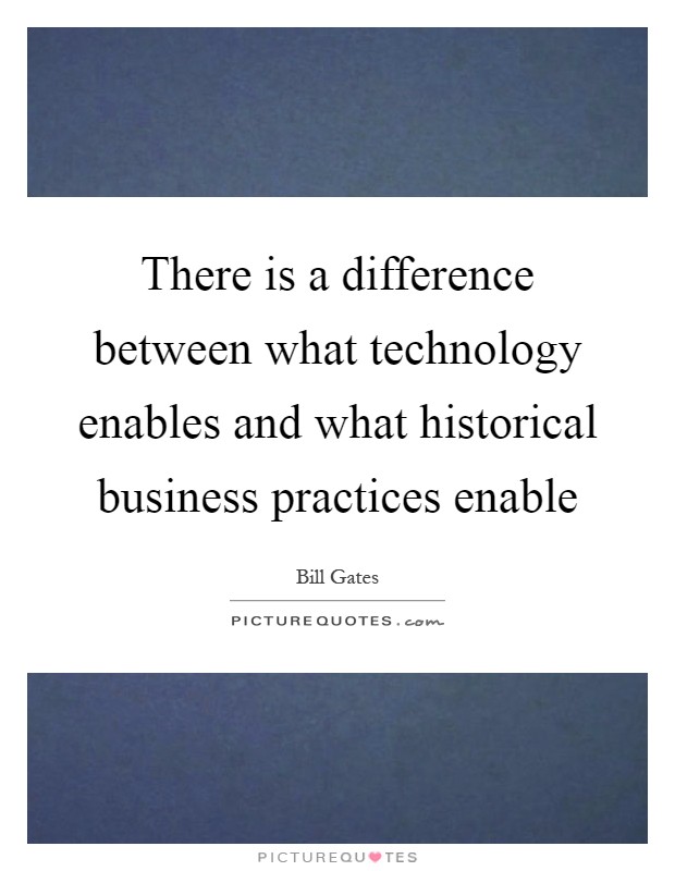 There is a difference between what technology enables and what historical business practices enable Picture Quote #1
